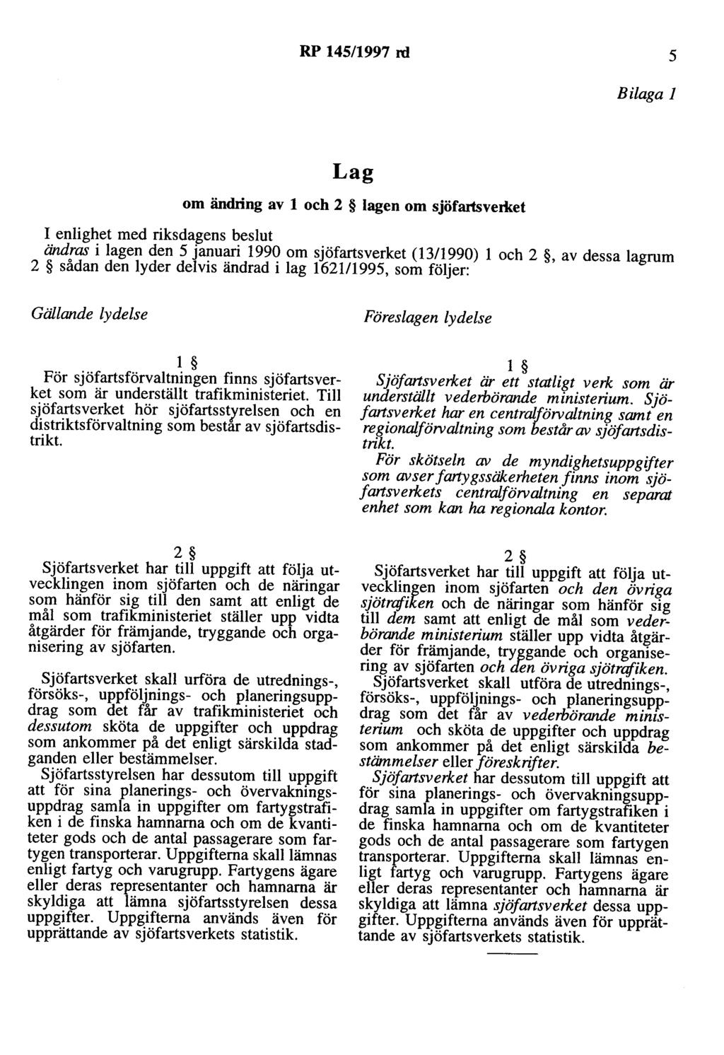 RP 145/1997 rd 5 Bilaga l Lag om ändring av l och 2 lagen om sjöfartsverl<et I enlighet med riksdagens beslut ändras i lagen den 5 januari 1990 om sjöfartsverket (13/1990) l och 2, av dessa lagrum 2
