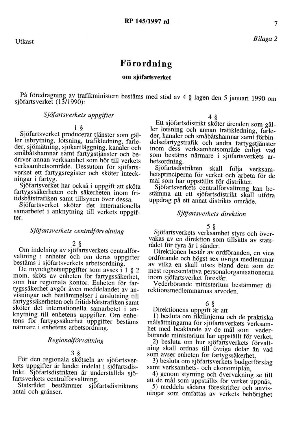 RP 145/1997 rd 7 Utkast Bilaga 2 Förordning om sjöfartsvemet På föredragning av trafikministern bestäms med stöd av 4 lagen den 5 januari 1990 om sjöfartsverket (13/1990): Sjöfartsverkets uppgifter l