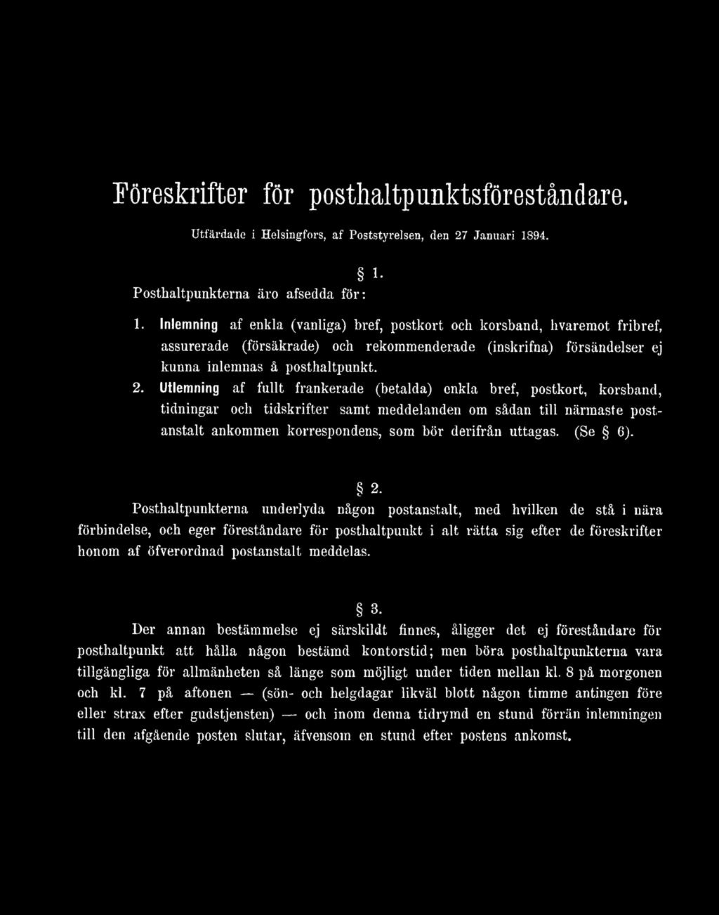 Posthaltpunkterna underlyda någon postanstalt, med hvilken de stå i nära förbindelse, och eger föreståndare för posthaltpunkt i alt rätta sig efter de föreskrifter honom af öfverordnad postanstalt