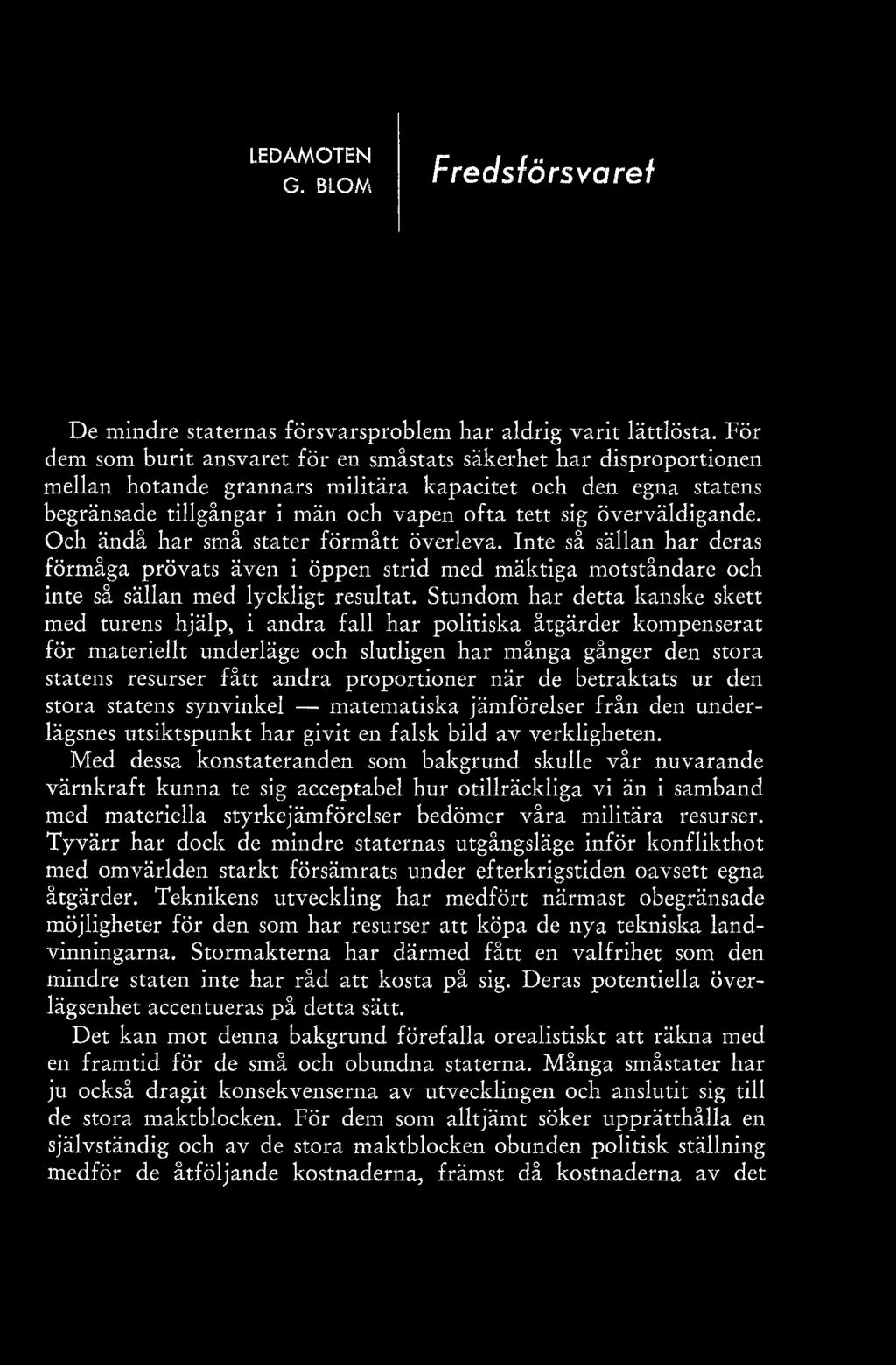 Och ändå har små stater förmått övereva. Inte så säan har deras förmåga prövats även i öppen strid med mäktiga motståndare och inte så säan med yckigt resutat.