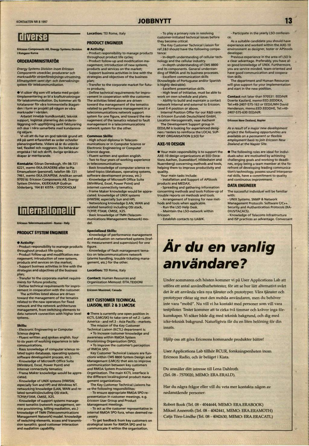 KONTAKTEN NR 8 1997 JOBBNYTT 13 r-rmfr Ericsson Components AB, Energy Systems Division i Kungens Kurva ORDERADMINISTRATÖR Energy Systems Division inom Ericsson Components utvecklar, producerar och