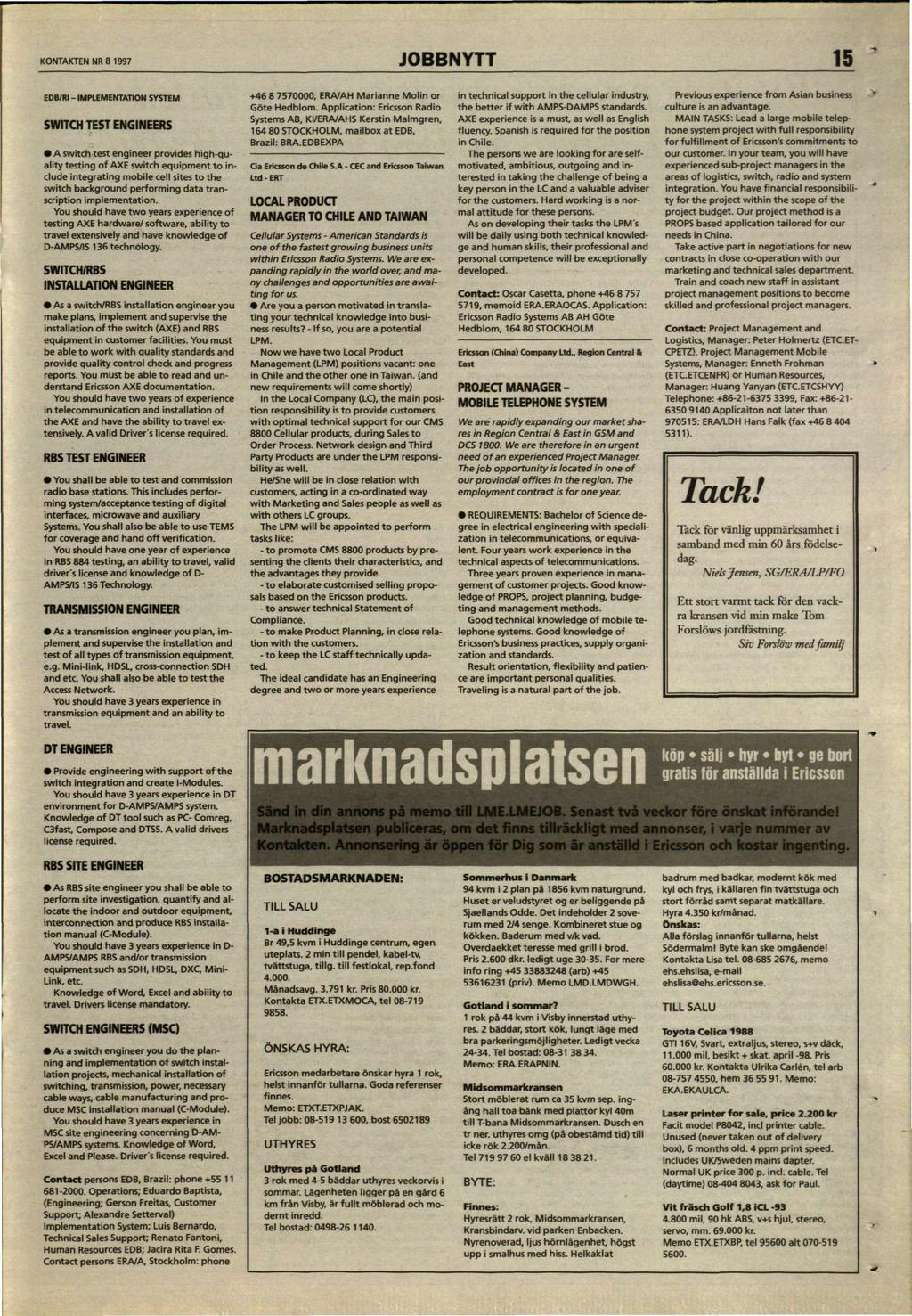 KONTAKTEN NR 8 1997 JOBBNYTT 15 EDB/RI - IMPLEMENTATION SYSTEM SWITCH TEST ENGINEERS A switch test engineer provides high-quality testing of AXE switch equipment to include integrating mobile cell