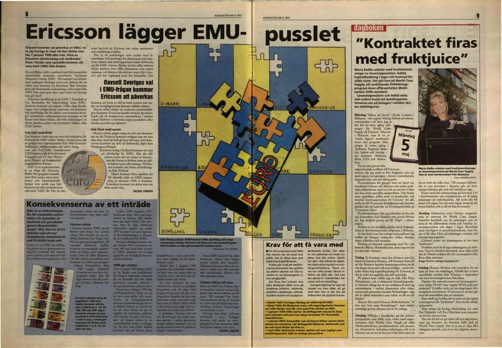 8 KONTAKTEN NR 8 1997 Ericsson lägger EMU- Ericsson kommer att påverkas av EMU, vare sig Sverige är med vid den tänkta starten 1 januari 1999 eller inte.