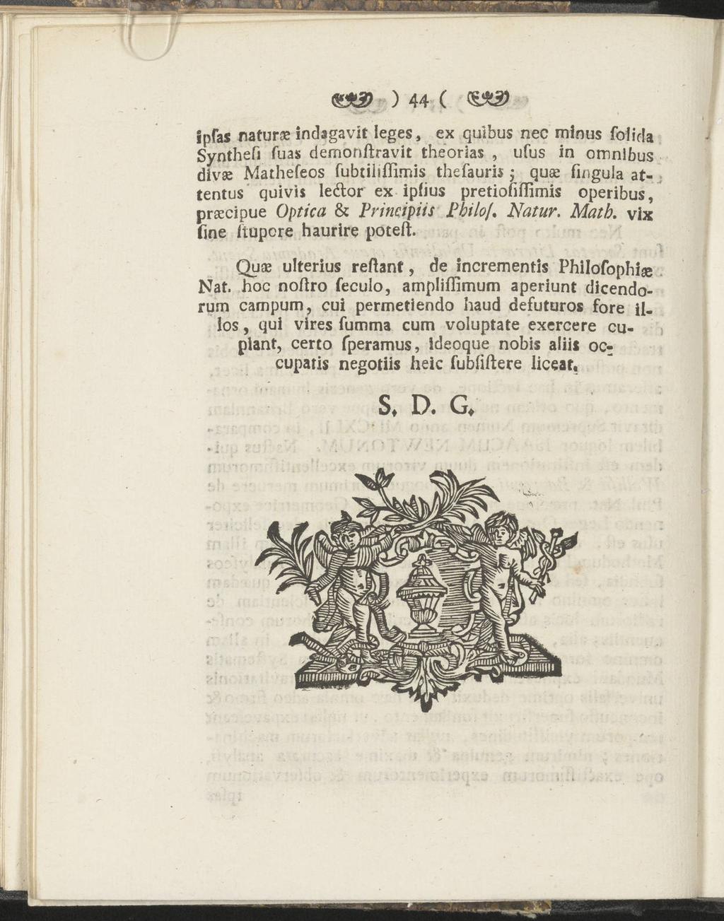 f Q&2) ) 44 ( ipfas naturs indagavit leges, ex quibus nec minus fofirfa Synthefj fuas demonftravit theorias, ufus in omnlbus div» Mathefeos fubtiiiffimis thefauris ; quse fingula attentus quivis