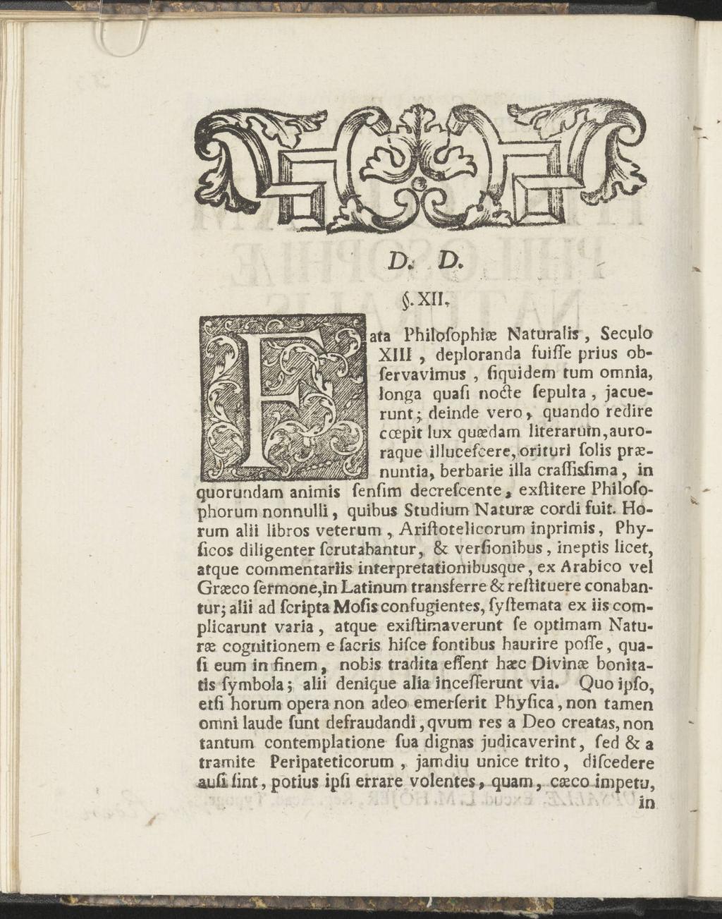 5. XII, ata Philofophiae Naturalis, Secylo XIII, deploranda fuiffe prius obfervavimus, liquidem tum omnia, longa quafi no&e fepulta, jacuerunt; deinde vero> quando redire ccepit lux queedam
