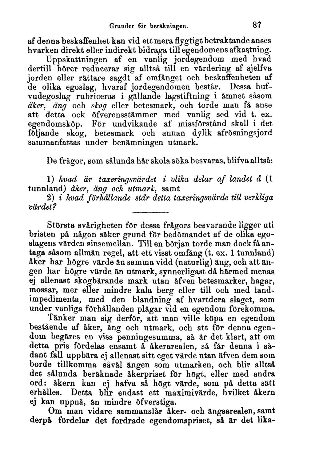 Grunder för beräkningen. 87 af denna beskaffenhet kan vid ett mera flygtigt betraktande anses hvarken direkt eller indirekt bidraga till egendomens afkas,tning.