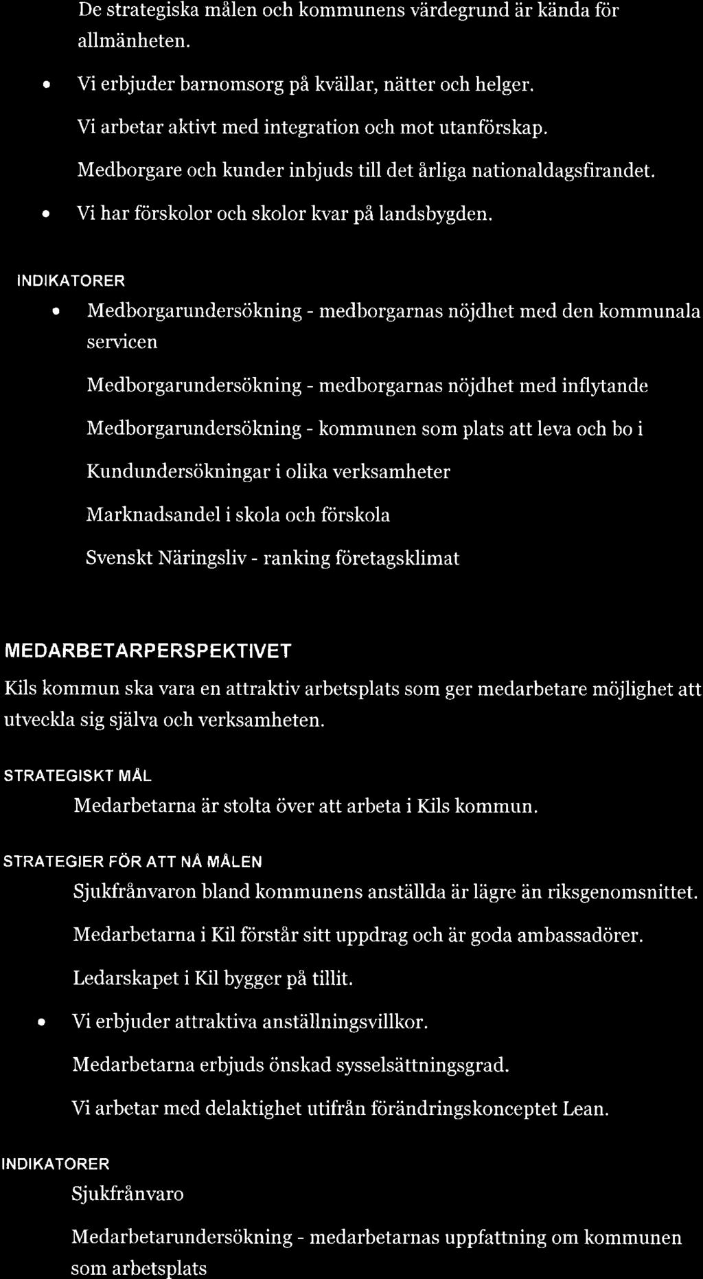 . De strategiska målen och kommunens värdegrund är kända för allmänheten.. Vi erbjuder barnomsorg på kvällar, nätter och helger.. Vi arbetar aktir,t med integration och mot utanförskap.