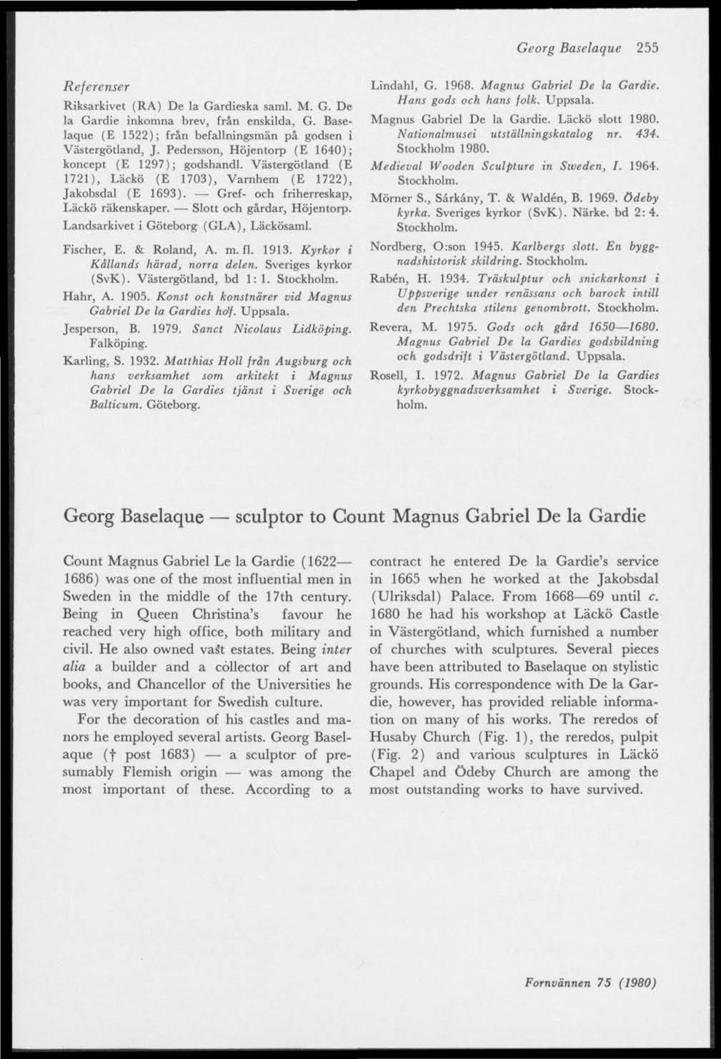 Georg Baselaque 255 Referenser Riksarkivet (RA) De la Gardieska saml. M. G. De la Gardie inkomna brev, från enskilda, G. Baselaque (E 1522); från befallningsmän på godsen i Västergötland, J.