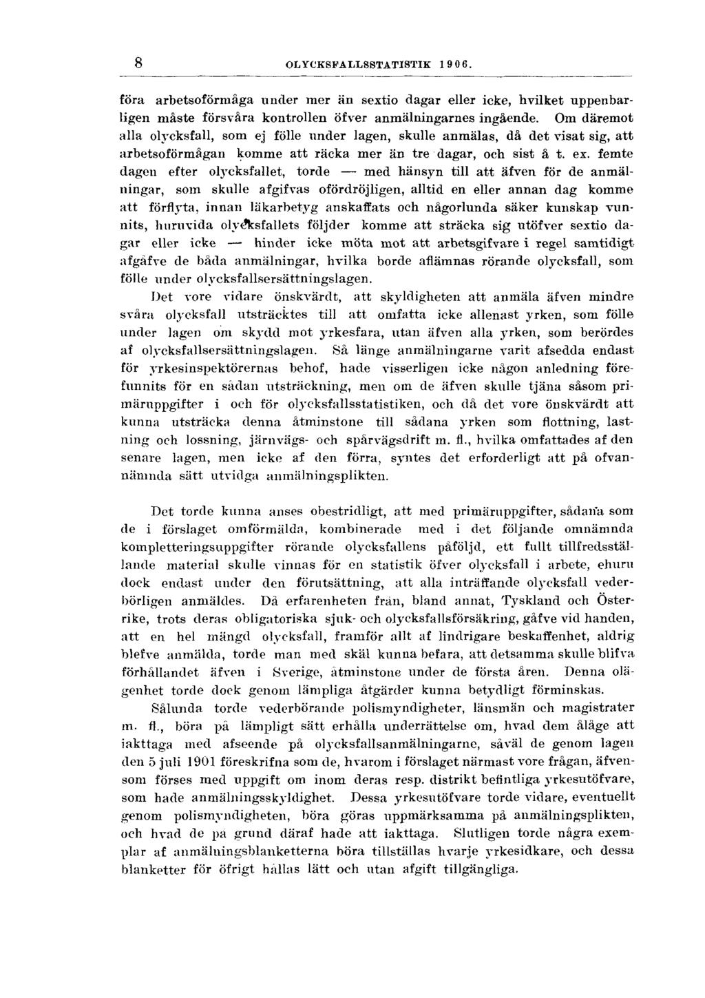 8 OLYCKSFALLSSTATISTIK 1906. föra arbetsoförmåga under mer än sextio dagar eller icke, hvilket uppenbarligen måste försvåra kontrollen öfver anmälningarnes ingående.