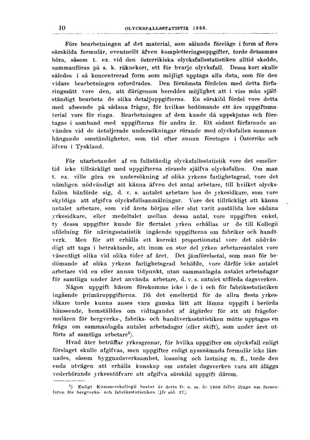 10 OLYCKSFALLSSTATISTIK 1906. Före bearbetningen af det material, som sålunda förelåge i form af flera särskilda formulär, eventuellt äfven kompletteringsuppgifter, torde detsamma böra, såsom t. ex.