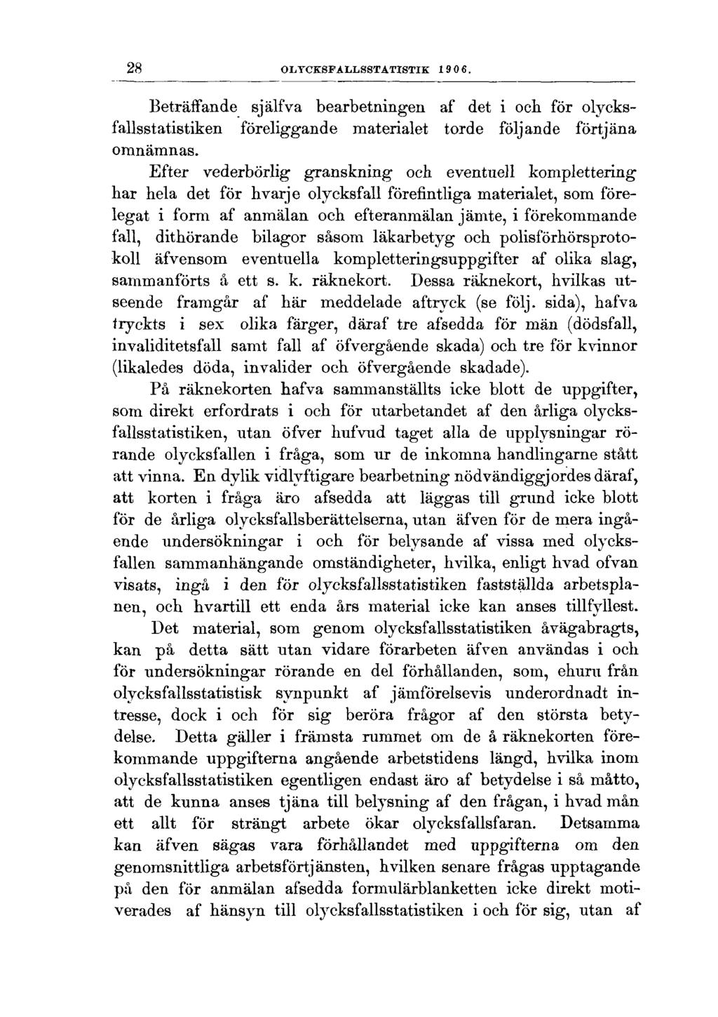 28 OLYCKSFALLSSTATISTIK 1906. Beträffande själfva bearbetningen af det i och för olycksfallsstatistiken föreliggande materialet torde följande förtjäna omnämnas.