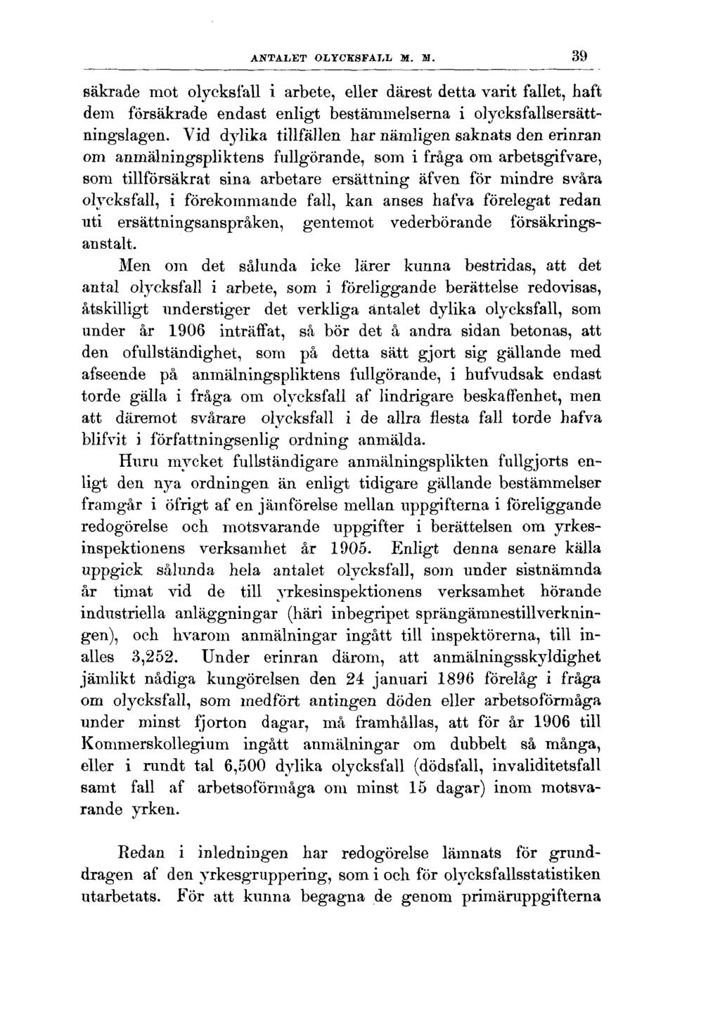 ANTALET OLYCKSFALL M. M. 39 säkrade mot olycksfall i arbete, eller därest detta varit fallet, haft dem försäkrade endast enligt bestämmelserna i olycksfallsersättningslagen.