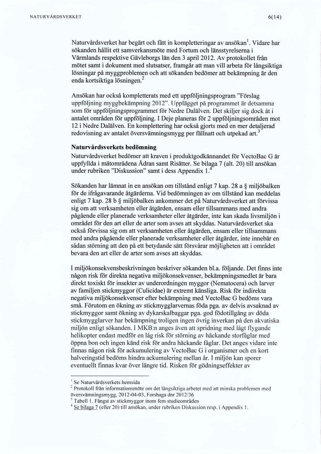NATURVÅRDSVERKET 6(14) Naturvårdsverket har begärt och fått in kompletteringar av ansökan'.