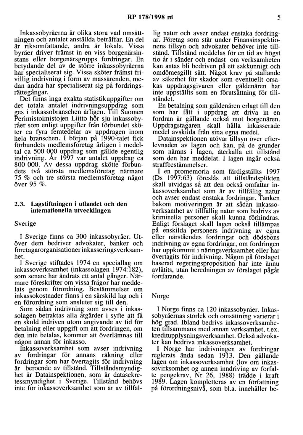 RP 178/1998 rd 5 Inkassobyråerna är olika stora vad omsättningen och antalet anställda beträffar. En del är riksomfattande, andra är lokala.