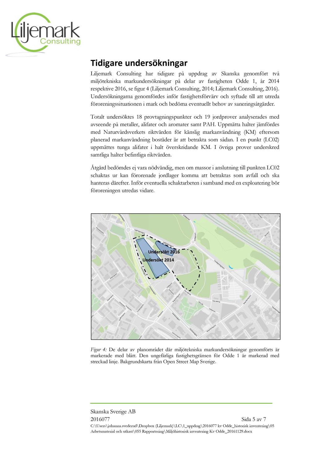 Tidigare undersökningar Liljemark Consulting har tidigare på uppdrag av Skanska genomfört två miljöteknisk a markunder sökning ar på del ar av fastigheten Odde 1, år 2014 respektive 2016, se figur 4