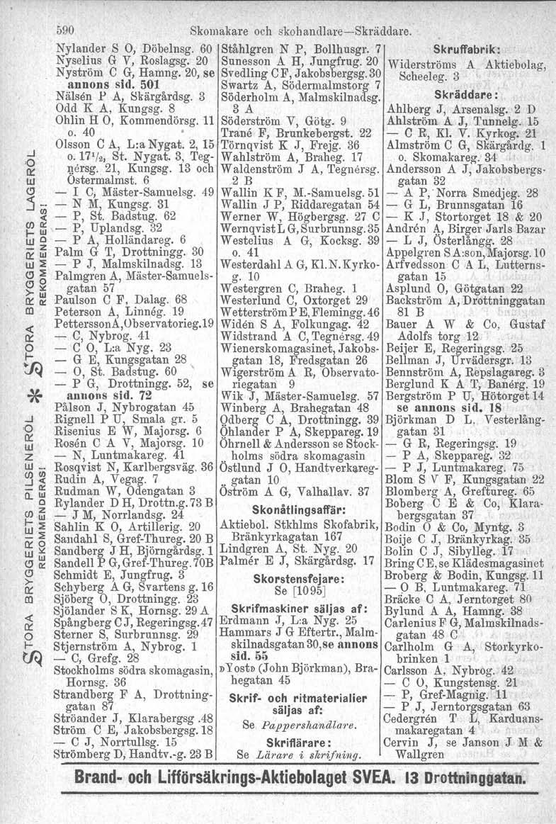 590, Skoakae och skohandlae-skäddae. Nylande S 0, Döbelnsg. 60 Ståhlgen N P, Bollhusg. 7 Skutfabik: Nyselius G V, Roslagsg. 20 Sunesson A H,.Iungfug.20 Widestöns A Aktiebolag Nystö C G, Hang.