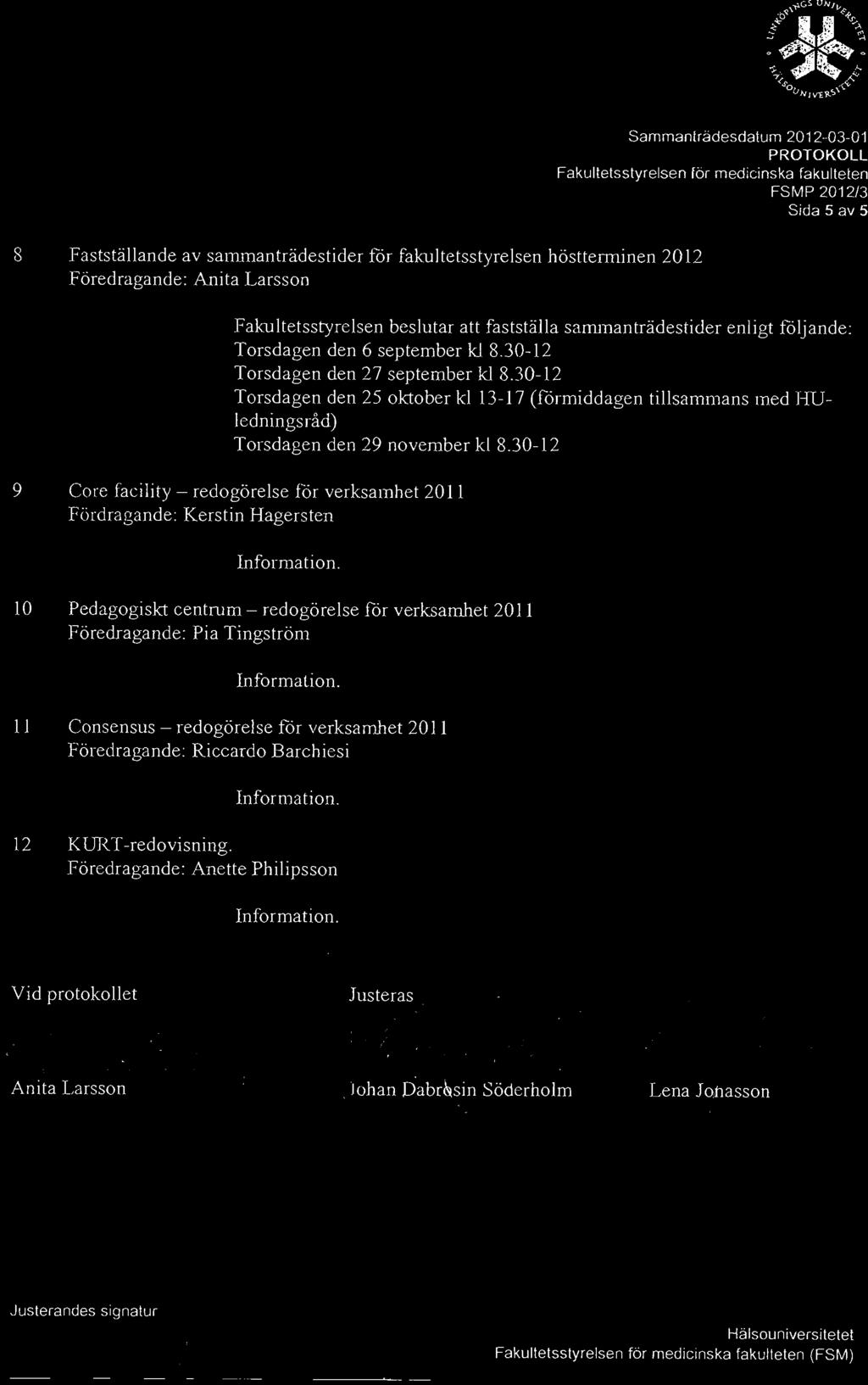 Sammanlrädesdatum 2012-03-01 Sida 5 av 5 8 Fastställande av sammanträdestider för fakultetsstyrelsen höstterminen 2012 Föredragande: Anita Larsson Fakultetsstyrelsen beslutar att fastställa
