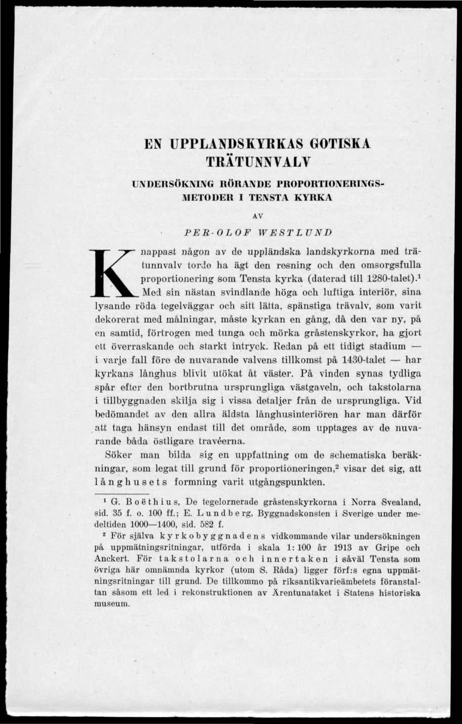 EN UPPLANDSKYRKAS GOTISKA TRÄTUNNVALV UNDERSÖKNING RÖRANDE PROPOHTIOXEH1XGS- HBTODBB I TENSTA KYRKA AV PER-OLOF WEST LUND Knappast någon av de uppländska landskyrkorna med trätunnvalv torde ha ägt