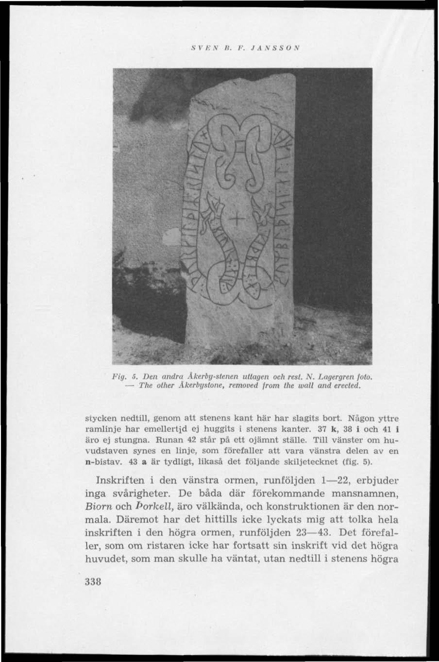 S V Ii N II. F. J A N S S O N Fig. 5. Den andra Åkerby-stenen uttagen och rest. N. Lagergren foto. The other Akerbystone, removed from the wall and erected.
