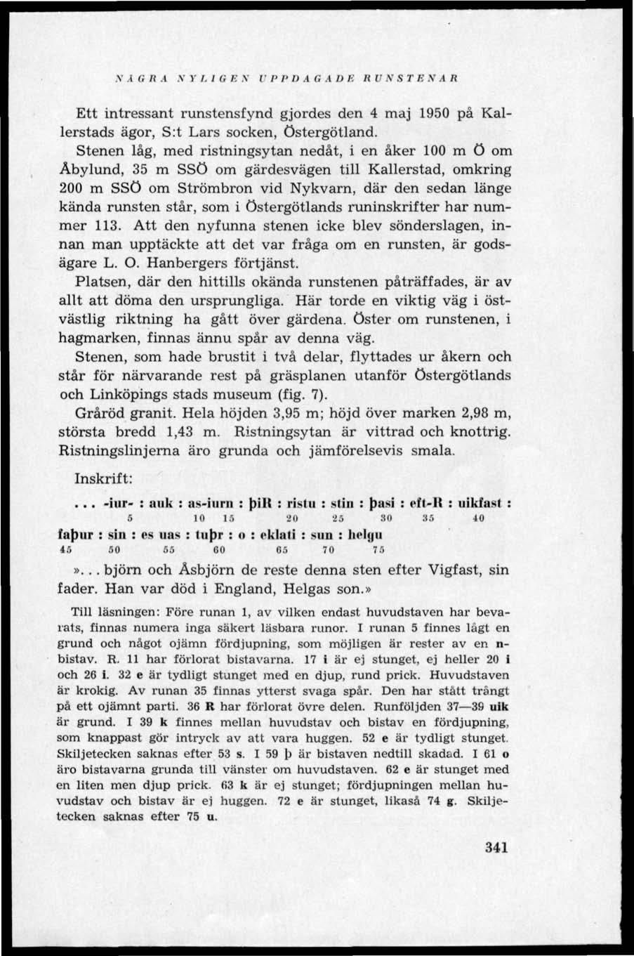 V.i G fl.1 V Y LIGE N U P P 1) A G A D Ii R U N STENAR Ett intressant runstensfynd gjordes den 4 maj 1950 på Kallerstads ägor, S:t Lars socken, Östergötland.