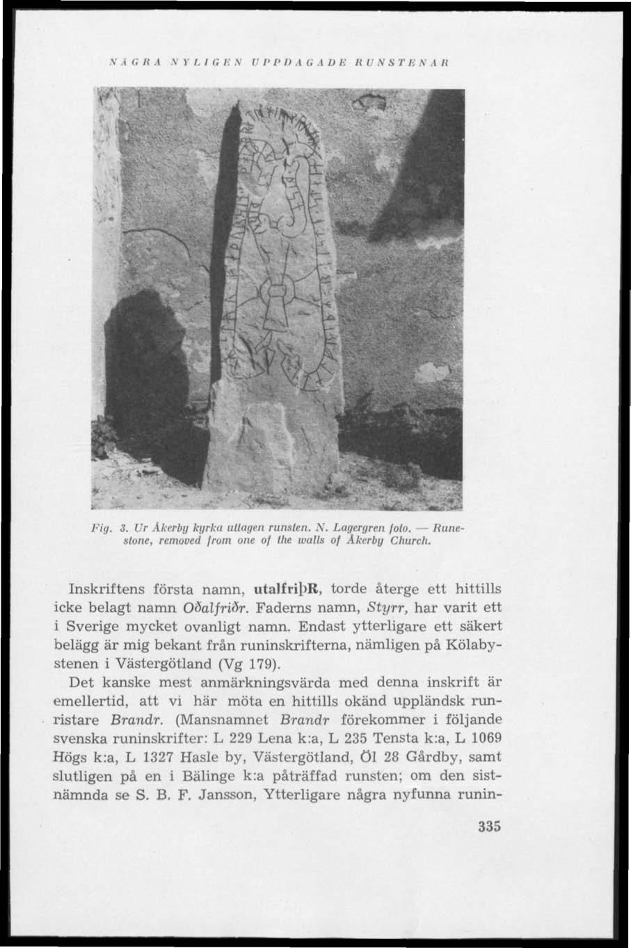 V i G II 1 \ ) I. I Ii Ii V UPP Il.1 ti.1 D Ii R V N S T Ii \ 1 R Fig. 3. Vr Åkerby kyrka uttagen runsten. N. Lagergren foto. Runestone, removed from one of the walls of Åkerby Church.