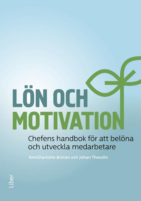 LÖN OCH MOTIVATION VÅREN 2019 Chefens handbok för att belöna och utveckla medarbetare Något är på väg att hända i svenska organisationer och med det svenska ledarskapet.