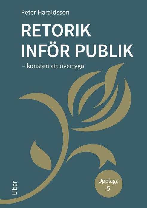 RETORIK INFÖR PUBLIK VÅREN 2019 Om konsten att övertyga Med utgångspunkt i den klassiska retoriken lär Peter Haraldsson steg för steg ut hur ett framförande genomförs idag från de inledande