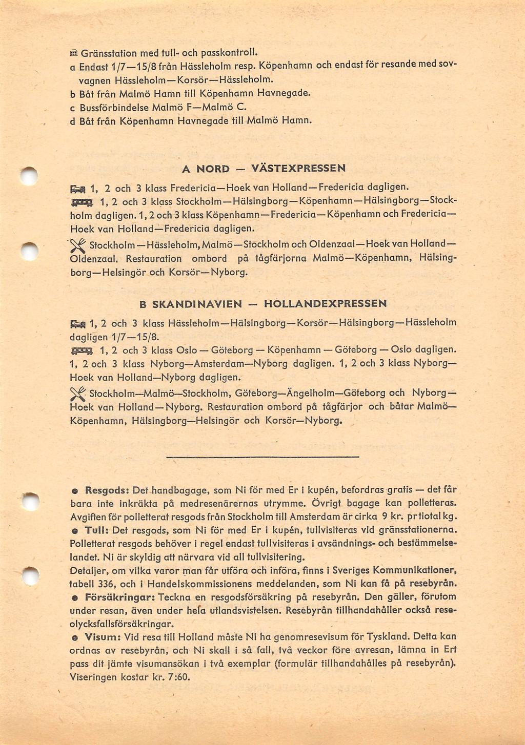 a Gränsstation med tull- och passkontroll. a Endast 1/7 15/8 från Hässleholm resp.