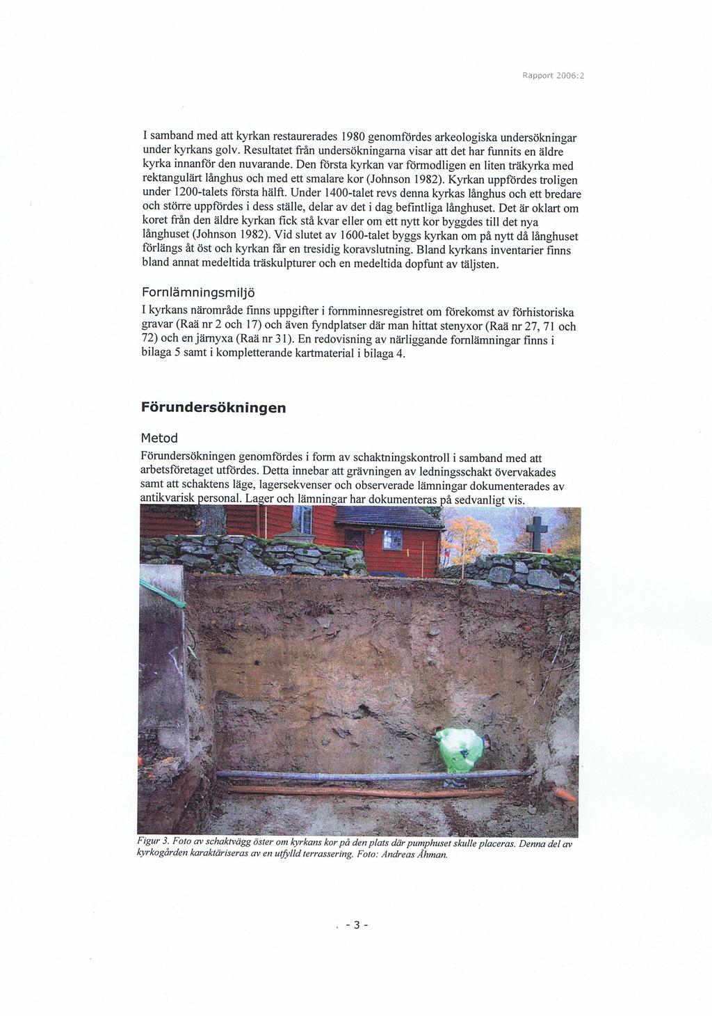 I samband med att kyrkan restaurerades 1980 genomfördes arkeologiska undersökningar under kyrkans golv.