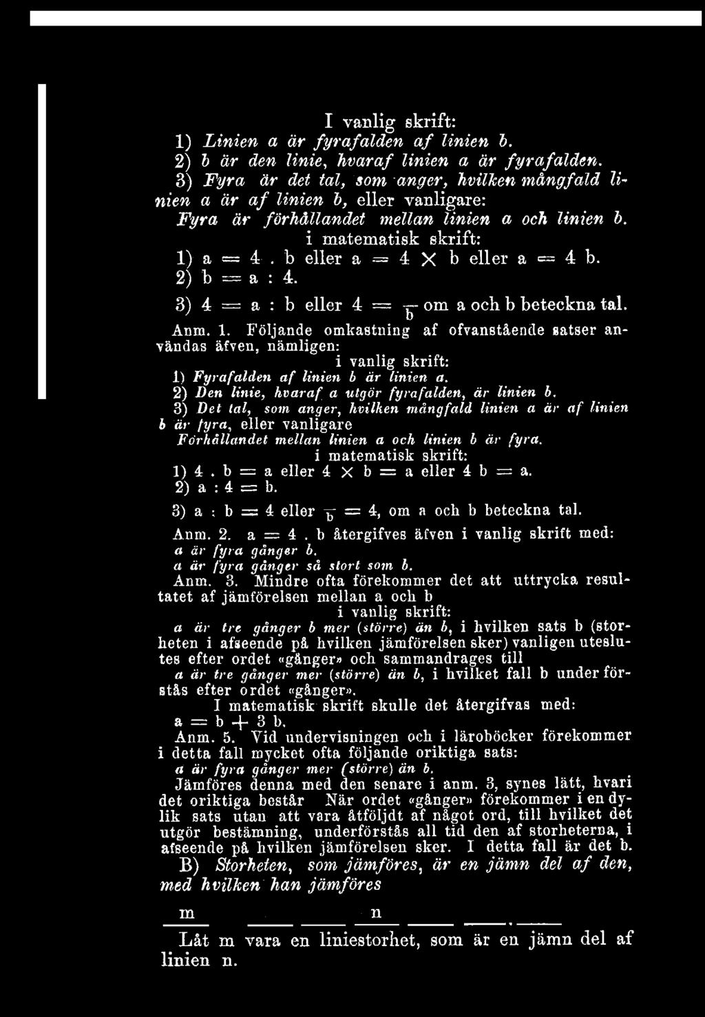 af ofvanstående satser användas äfven, nämligen: i vanlig skrift: 1) Fyrafalden af linien b är linien a 2) Den linie, hvaraf a utgör fyrafalden, år linien b 3) Det tal, som anger, hvilken mångfald