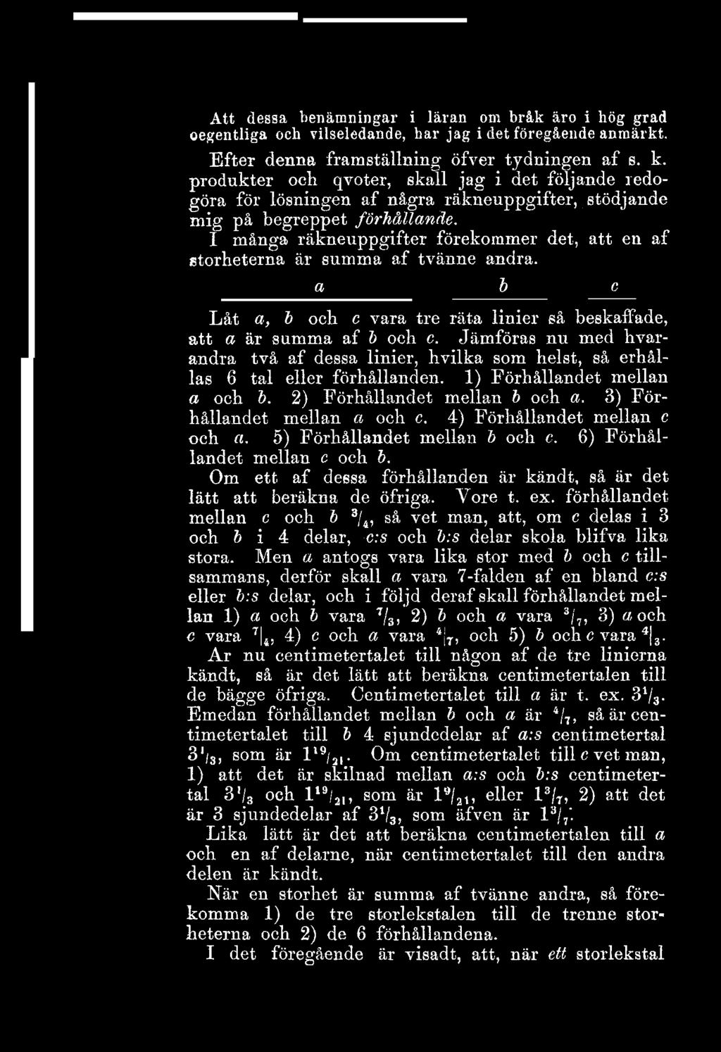 b och c vara tre räta linier så beskaffade, att a är summa af b och c Jämföras nu med hvarandra två af dessa linier, hvilka som helst, så erhållas 6 tal eller förhållanden 1) Förbållandet mellan a