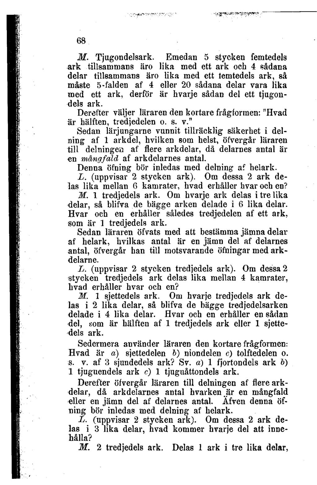 M Tjugondelsark Emedan 5 stycken femtedels ark tillsammans äro lika med ett ark och 4 sådana delar tillsammans äro lika med ett femtedels ark, så måste 5-falden af 4 eller 20 sådana delar vara lika