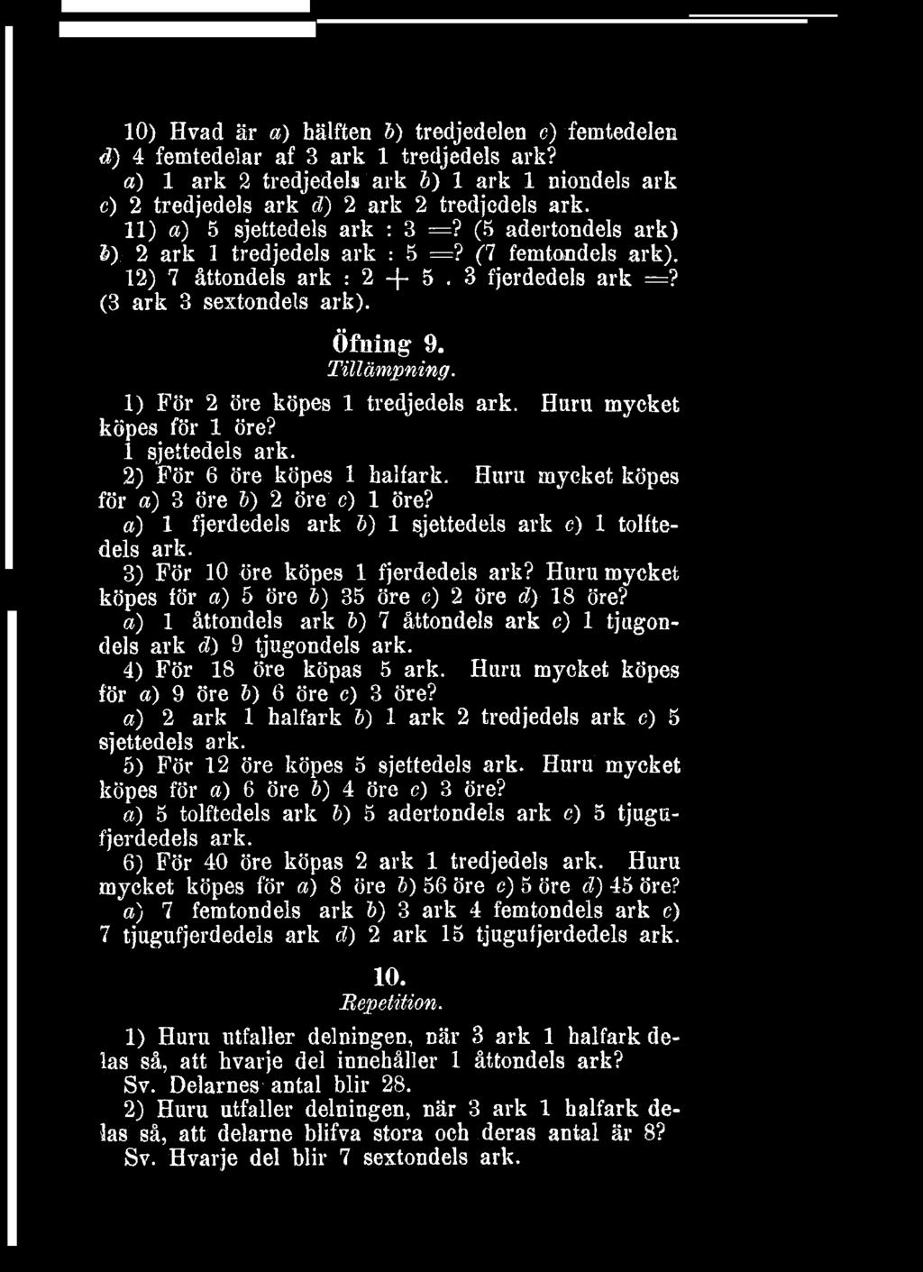 (7 femtondels ark) 12) 7 åttondels ark : 2 + 5 3 fjerdedels ark =? (3 ark 3 sextondels ark) Öfning 9 Tillämpning 1) För 2 öre köpes 1 tredjedels ark Huru mycket köpes för 1 öre?