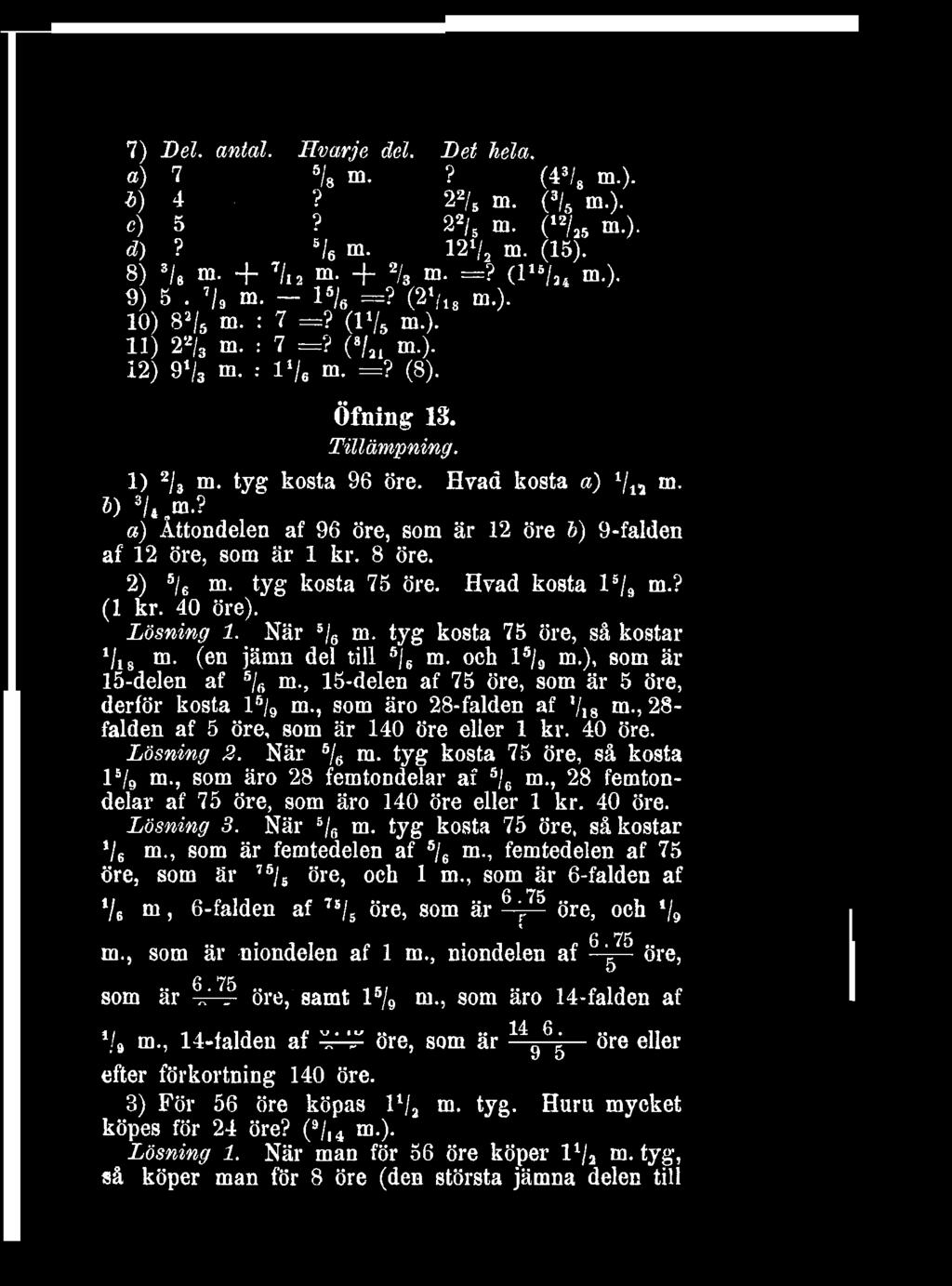 a) Åttondelen af 96 öre, som är 12 öre b) 9-falden af 12 öre, som är 1 kr 8 öre s 2) / 6 m tyg kosta 75 öre Hvad kosta l 5 / 9 m?