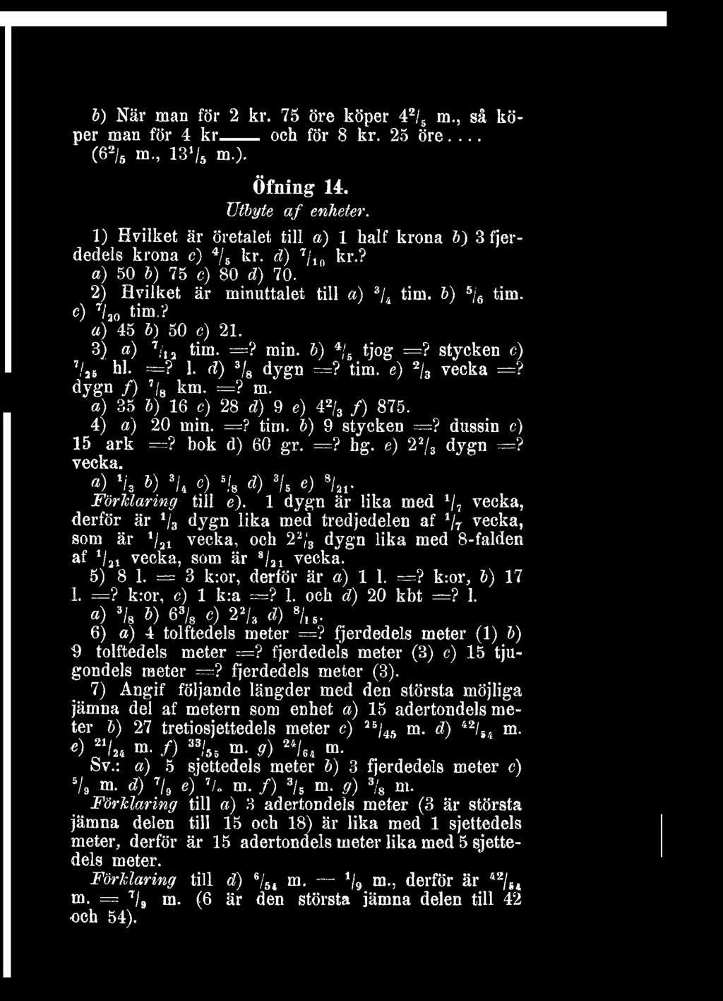 stycken c) 7 / a5 hl =? 1 tf) 3 / 8 dygn =? tim e) % vecka =? dygn /) '/ 8 km =? m a) 35 6) 16 c) 28 d) 9 e) 4 2 / 3 /) 875 4) a) 20 min =? tim &) 9 stycken =? dussin c) 15 ark =? bok d) 60 gr =?