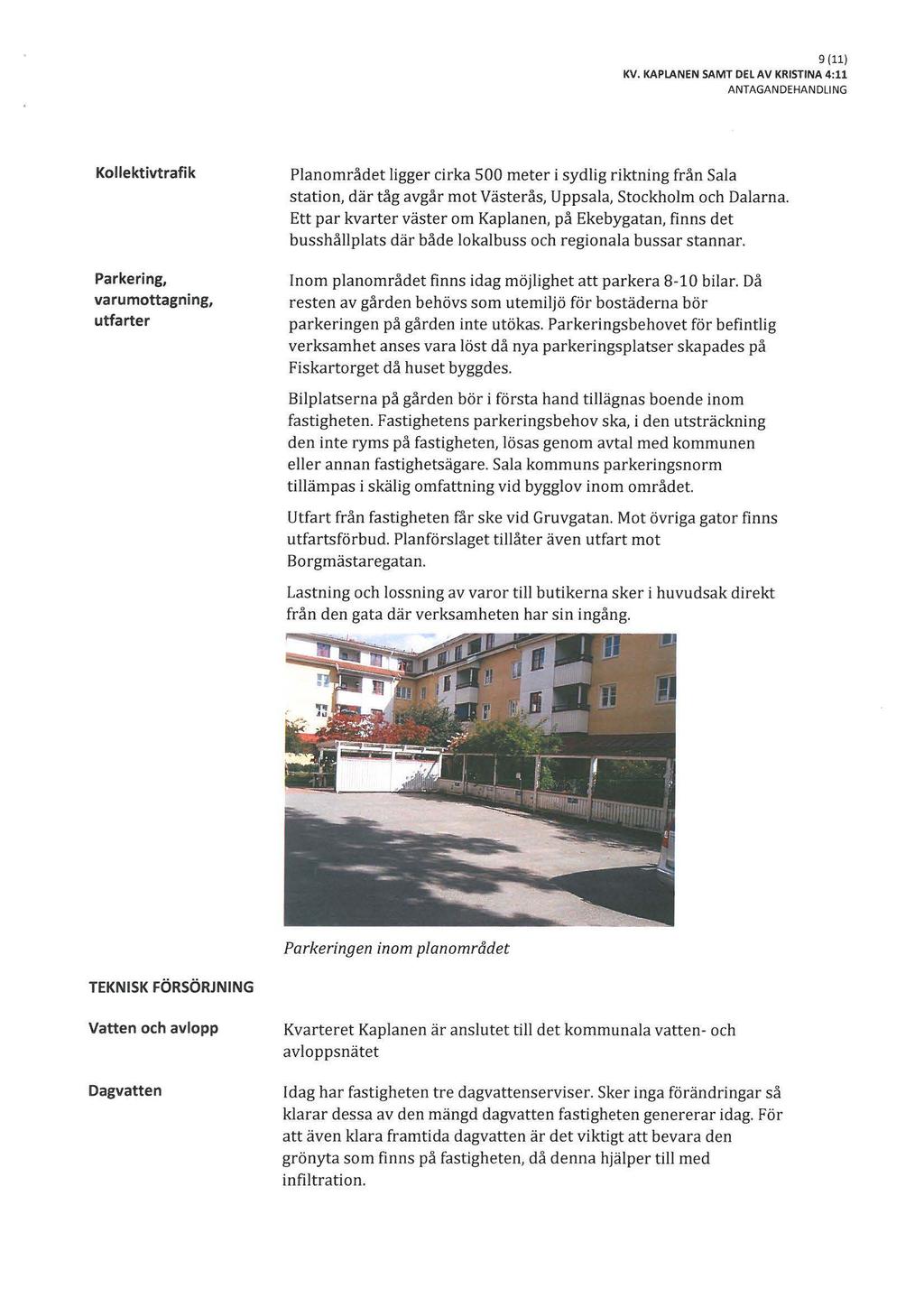 9 (11) ANTAGANDEHANDLING Kollektivtrafik Parkering, varumottagning, utfarter Planområdet ligger cirka 500 meter i sydlig riktning från Sala station, där tåg avgår mot Västerås, Uppsala, Stockholm och