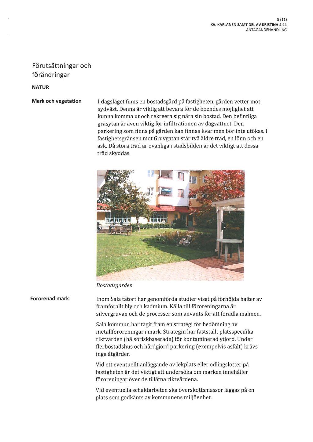 5 (11) ANTAGANDEHANDLING Förutsättningar och förändringar NATUR Mark och vegetation I dagsläget finns en bostadsgård på fastigheten, gården vetter mot sydväst.