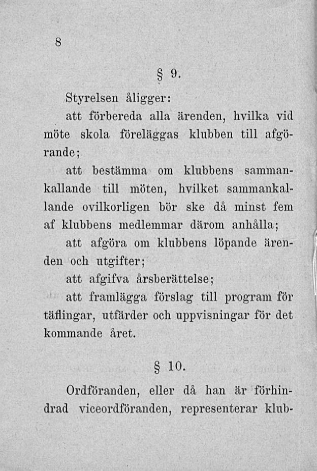 8 9 Styrelsen åligger: att förbereda alla ärenden, hvilka vid möte skola föreläggas klubben till afgörande; att bestämma om klubbens sammankallande till möten, hvilket sammankallande ovilkorligen bör