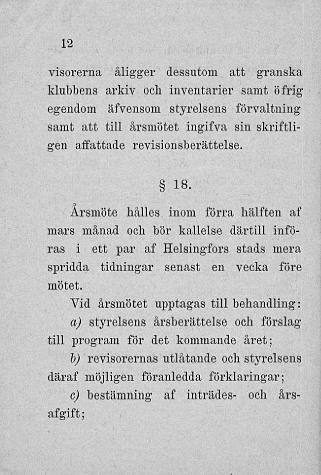 12 visorerna åligger dessutom att granska klubbens arkiv och inventarier samt öfrig egendom äfvensom styrelsens förvaltning samt att till årsmötet ingifva sin skriftligen affattade