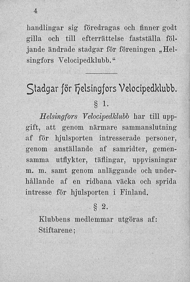 4 handlingar sig föredragas och finner godt gilla och till efterrättelse fastställa följande ändrade stadgar för föreningen Helsingfors " Velocipedklubb. sladgar för Helsingfors Velocipedklubb.