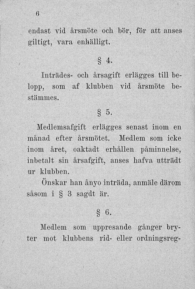 6 endast vid årsmöte och bör, för att anses giltigt, vara enhälligt. 4. Inträdes- och årsagift erlägges till belopp, som af klubben vid årsmöte bestämmes.