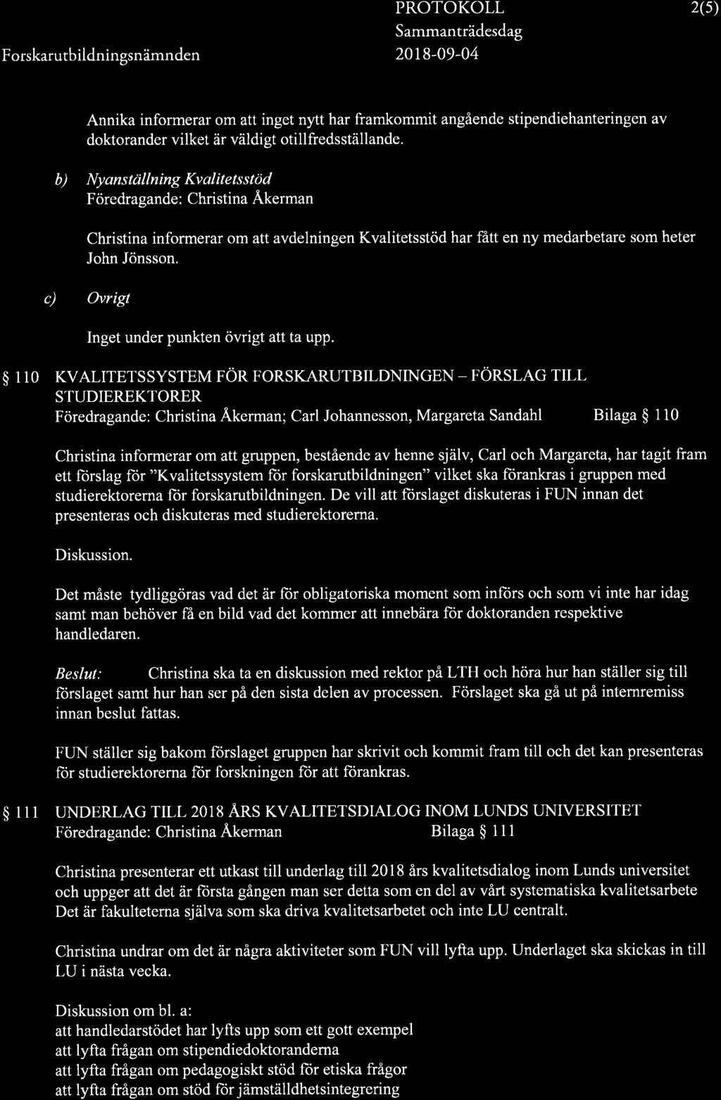 20t8-09-04 2(s) Annika informerar om att inget nytt har framkommit angående stipendiehanteringen av doktorander vilket är väldigt otillfredsställande.