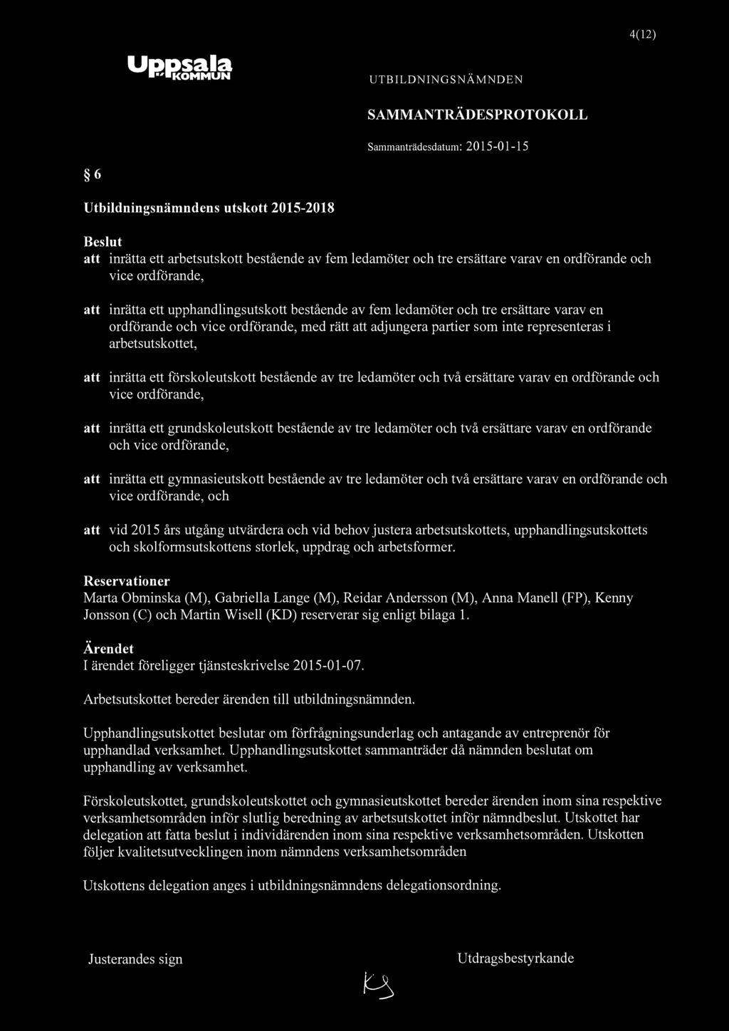 "KOMMUN 4(12) 6 Utbildningsnämndens utskott 2015-2018 att inrätta ett arbetsutskott bestående av fem ledamöter och tre ersättare varav en ordförande och vice ordförande, att inrätta ett