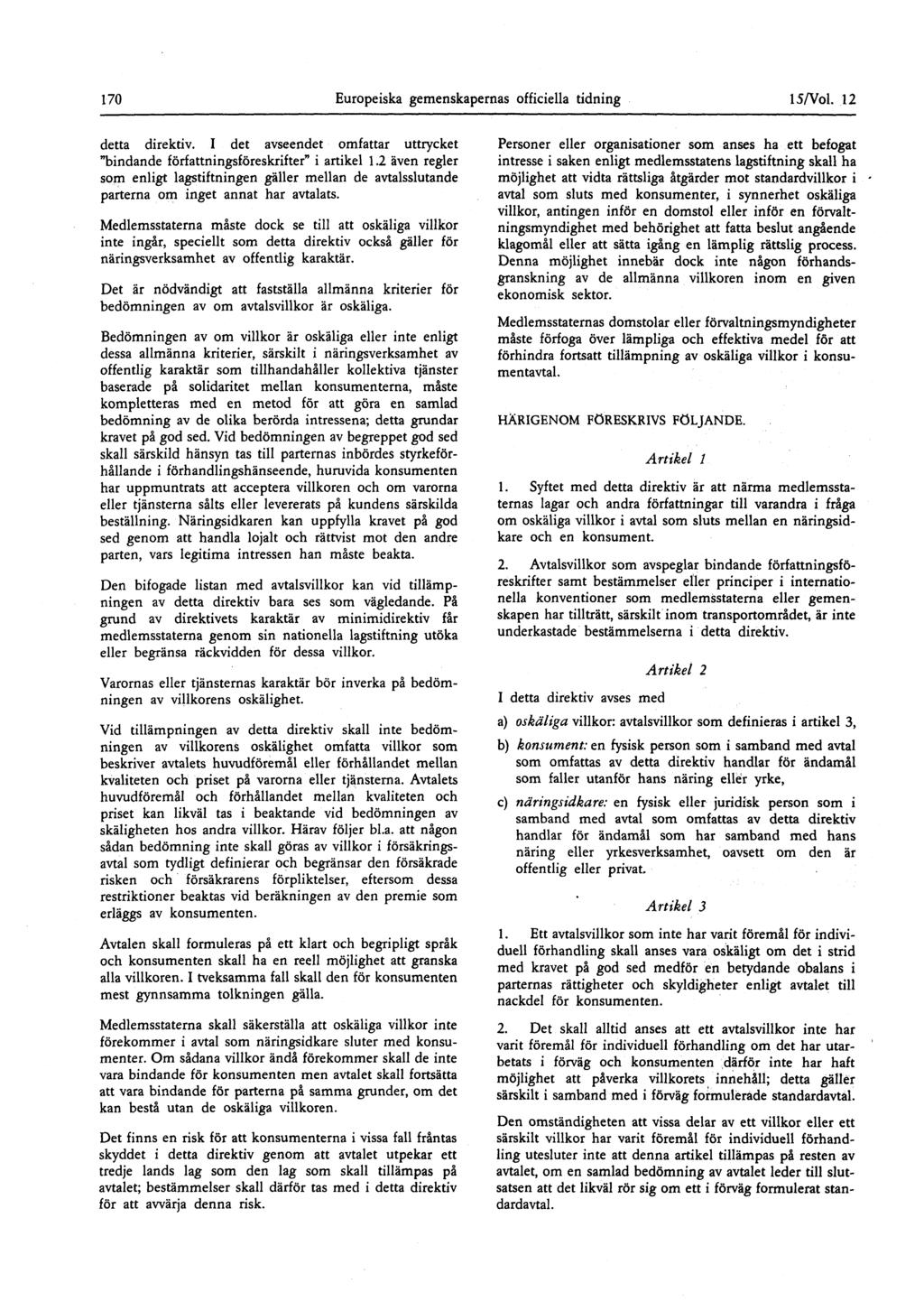 170 Europeiska gemenskapernas officiella tidning 15/Vol. 12 detta direktiv. I det avseendet omfattar uttrycket "bindande författningsföreskrifter" i artikel 1.