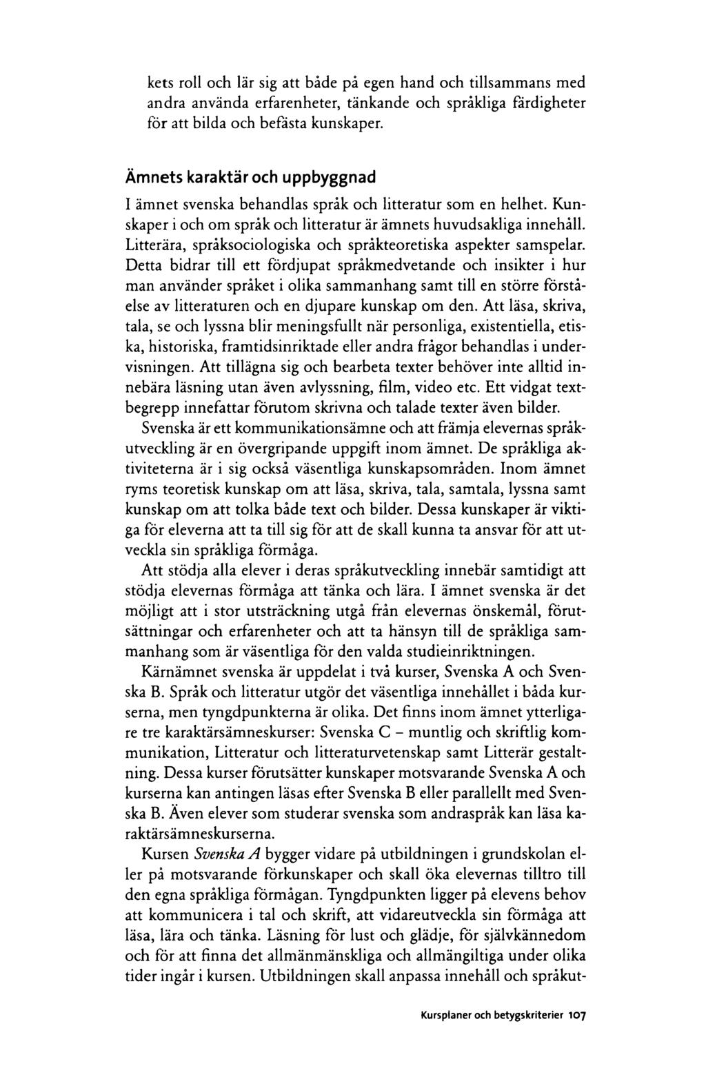 kets roll och lär sig att både på egen hand och tillsammans med andra använda erfarenheter, tänkande och språkliga färdigheter för att bilda och befästa kunskaper.