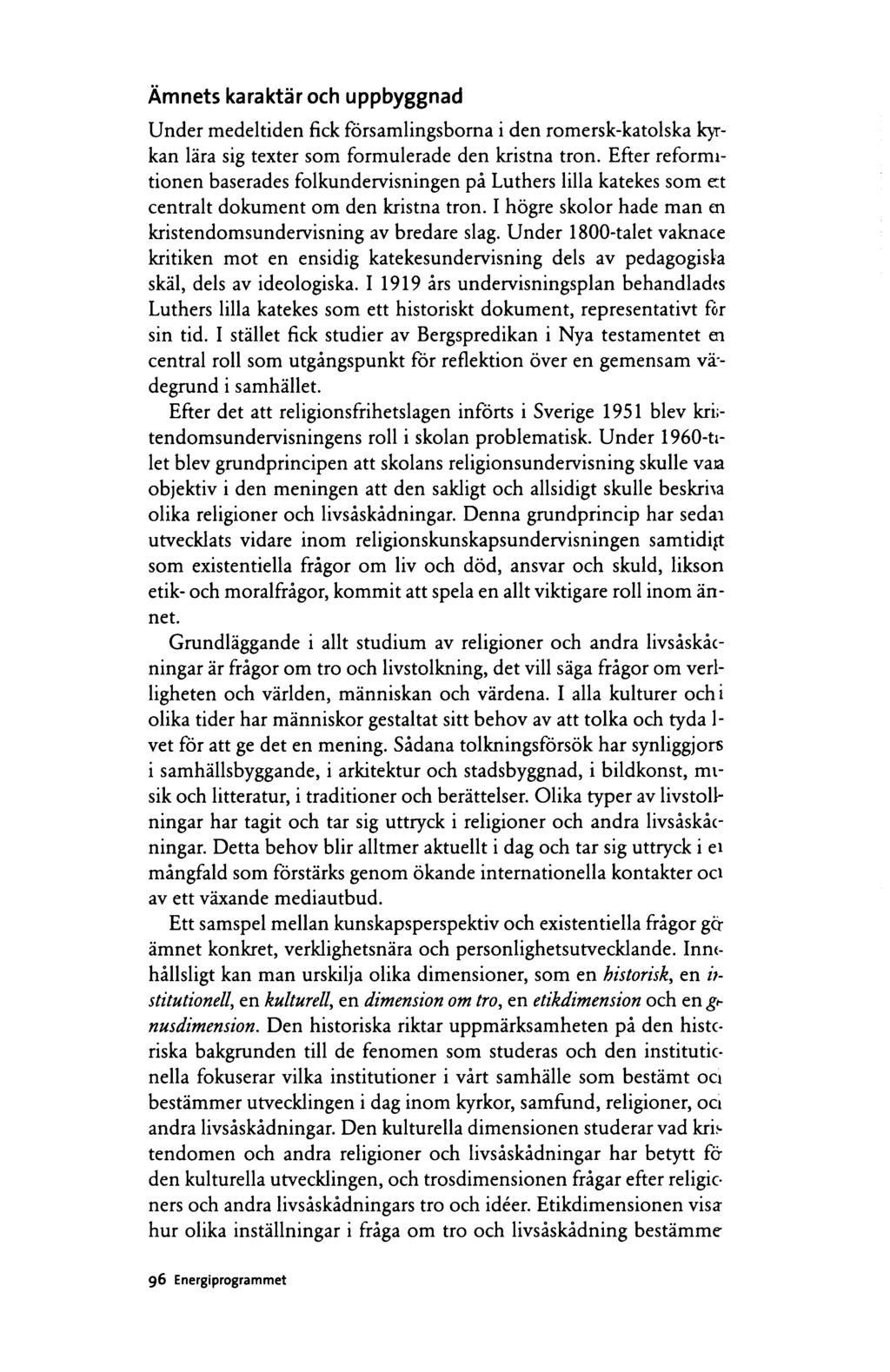 Ämnets karaktär och uppbyggnad Under medeltiden fick församlingsborna i den romersk-katolska kyrkan lära sig texter som formulerade den kristna tron.