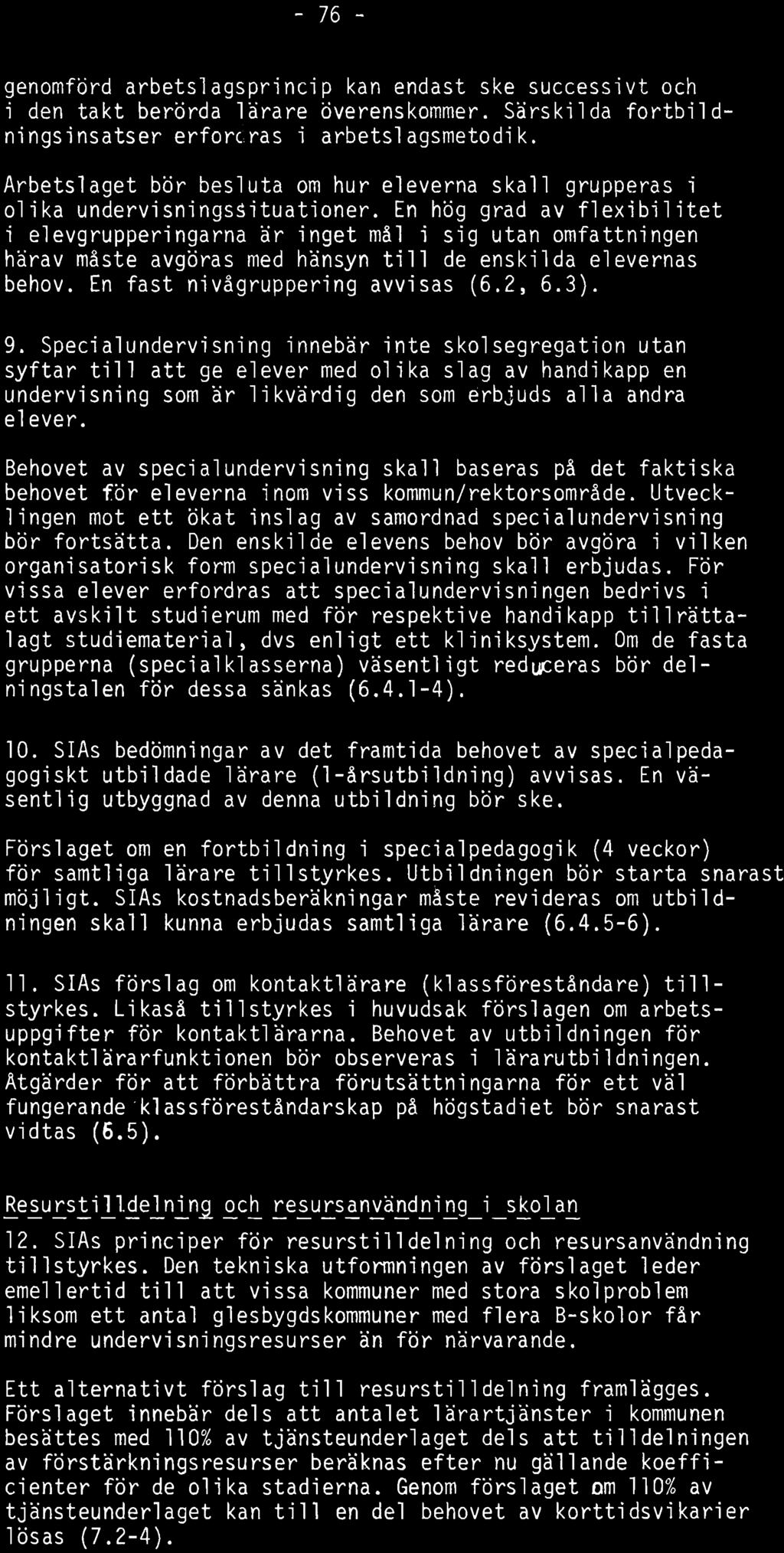 En hög grad av flexibilitet i elevgrupperingarna är inget mål i sig utan omfattningen härav måste avgöras med hänsyn t i l l de enskilda elevernas behov. En fast nivågruppering avvisas (6.2, 6.3). 9.