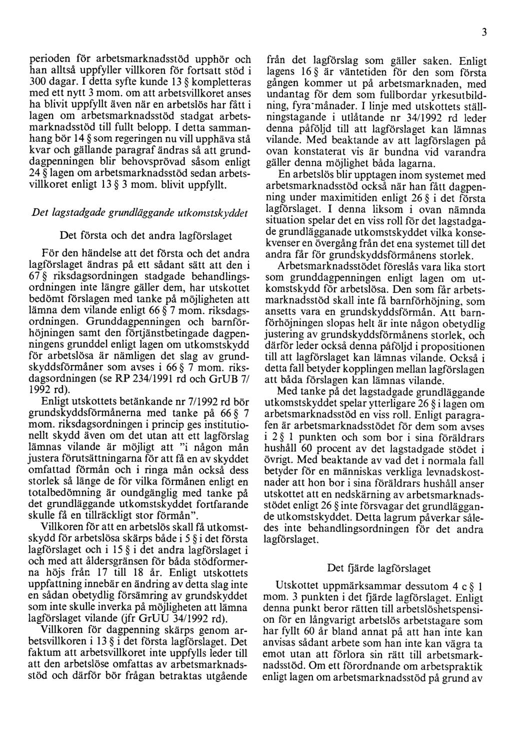 3 perioden för arbetsmarknadsstöd upphör och han alltså uppfyller villkoren för fortsatt stöd i 300 dagar. I detta syfte kunde 13 kompletteras med ett nytt 3 mom.