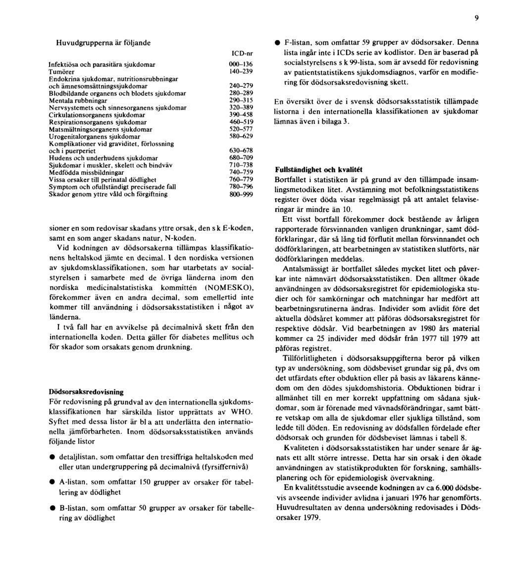 9 Huvudgrupperna är följande ICD-nr Infektiösa och parasitära sjukdomar 000-136 Tumörer 140-239 Endokrina sjukdomar, nutritionsrubbningar och ämnesomsättningssjukdomar 240-279 Blodbildande organens