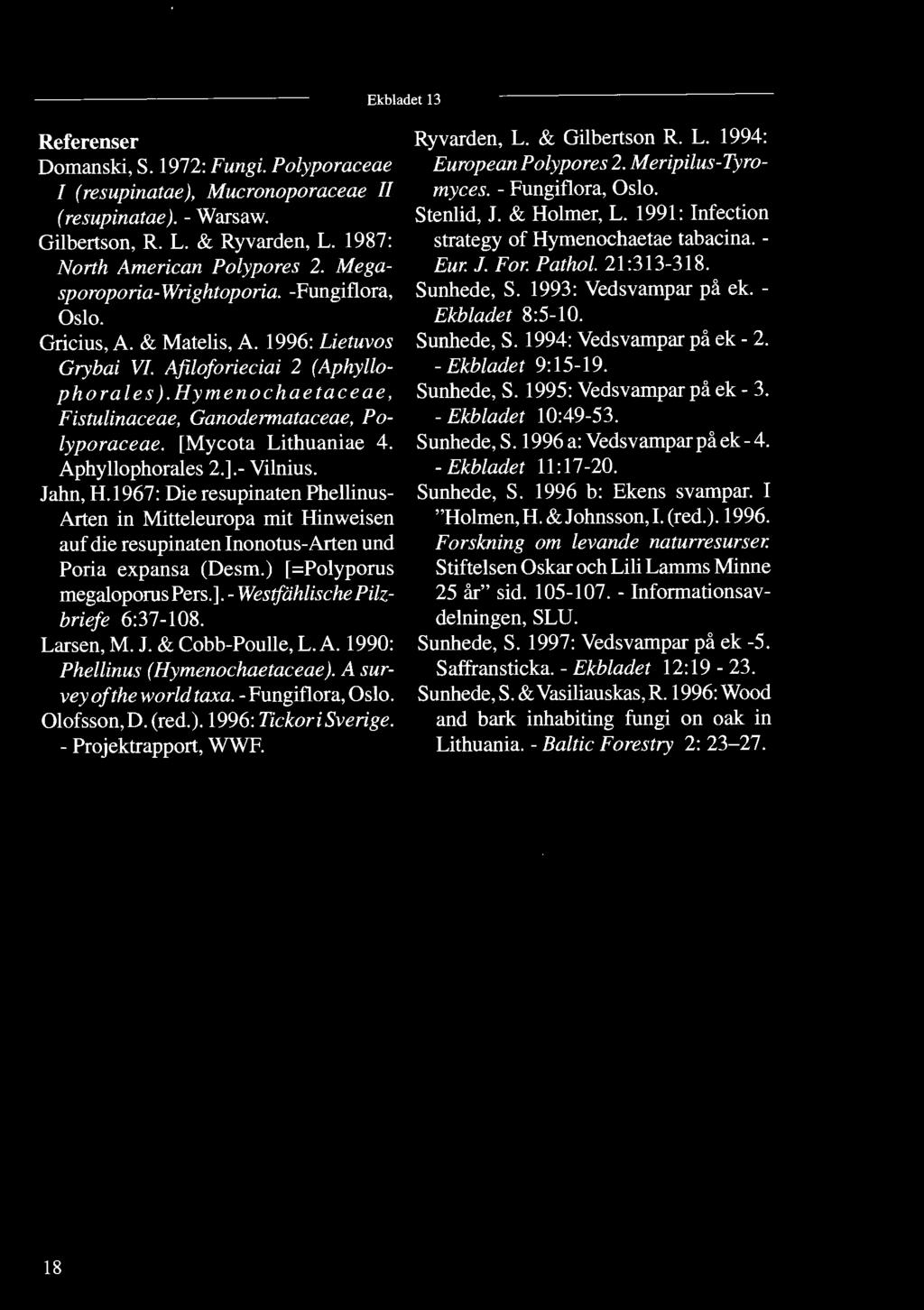 Megasporoporia-Wrightoporia. -Fungiflora, Sunhede, S. 1993 Vedsvampar på ek. - Eur. J. For. Pathol. 21313-318. Oslo. Ekbladet 85-10. Gricius, A. & Matelis, A. 1996 Lietuvos Sunhede, S.